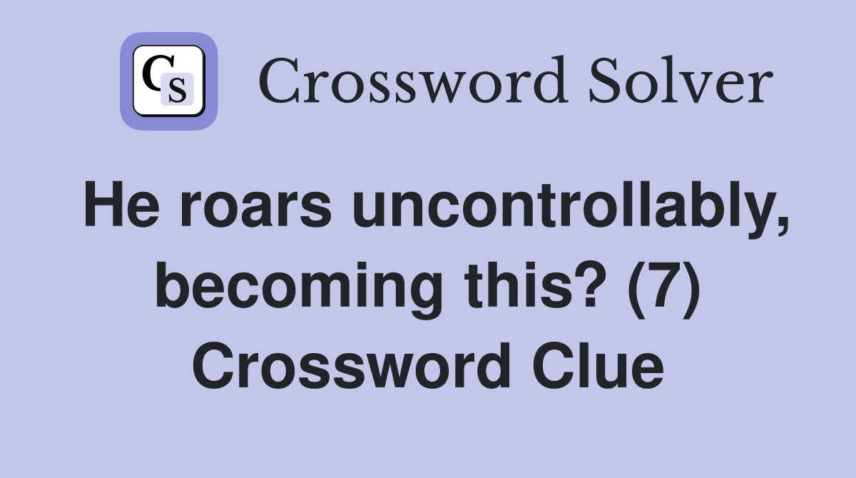 He roars uncontrollably, this? (7) Crossword Clue Answers